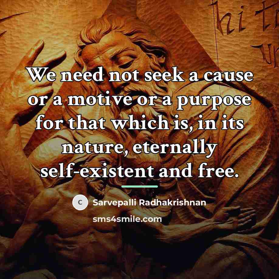 “We need not seek a cause or a motive or…” quote by Sarvepalli Radhakrishnan
