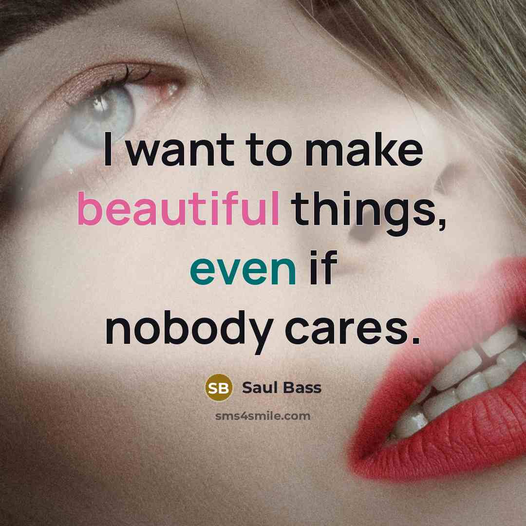 “I want to make beautiful things, even if nobody cares.…” quote by Saul Bass