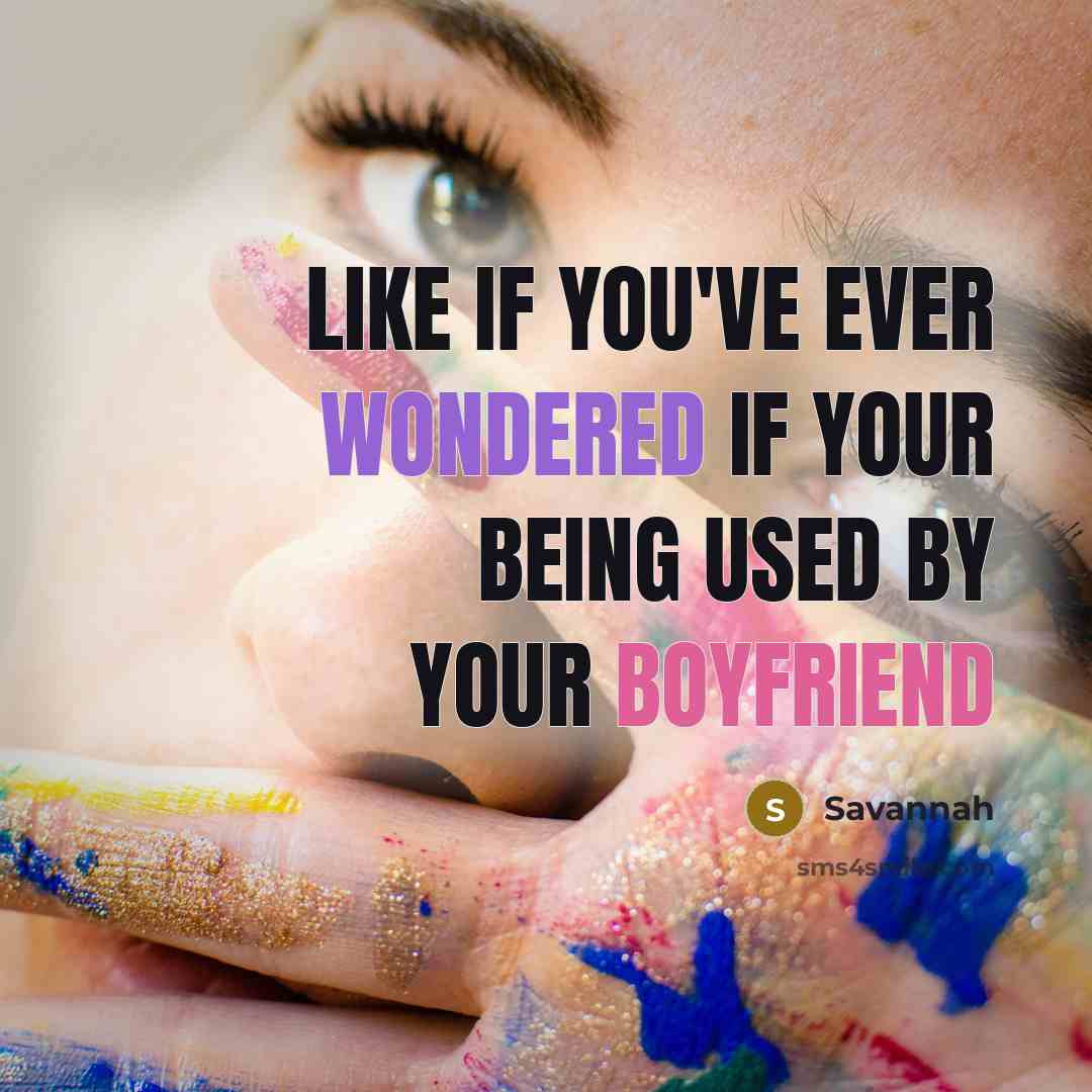 “Like if you've ever wondered if your being used by your boyfriend” quote by Savannah