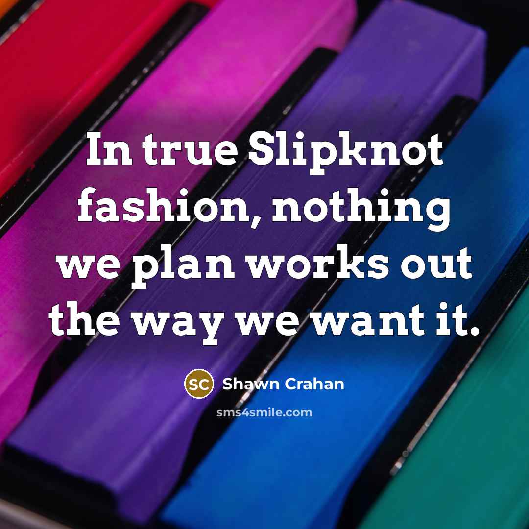 “In true Slipknot fashion, nothing we plan works out the…” quote by Shawn Crahan