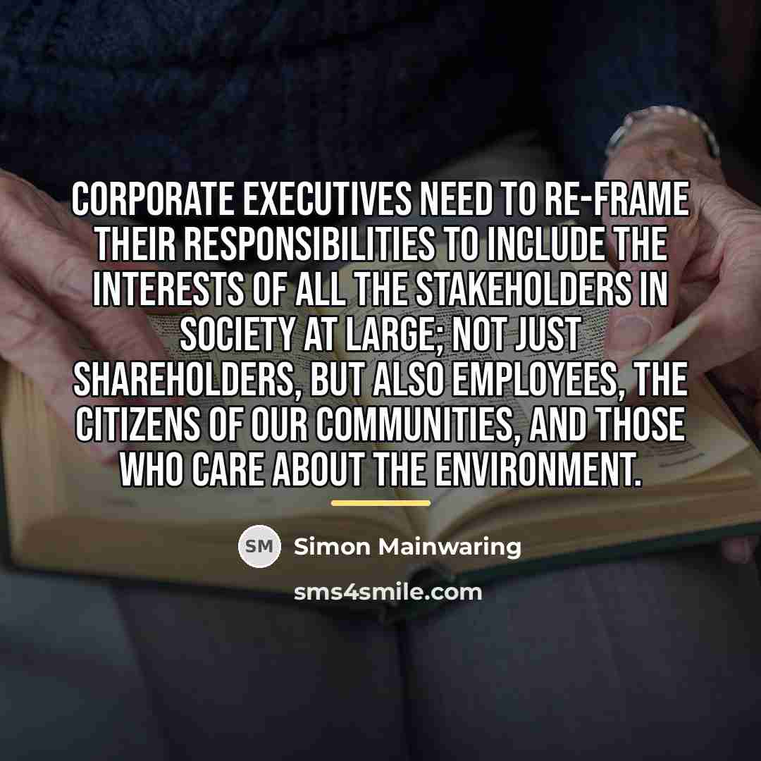 “Corporate executives need to re-frame their responsibilities to include the…” quote by Simon Mainwaring