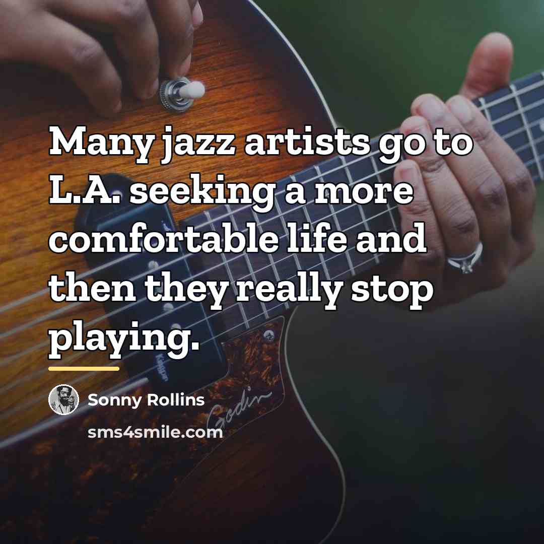 “Many jazz artists go to L.A. seeking a more comfortable…” quote by Sonny Rollins