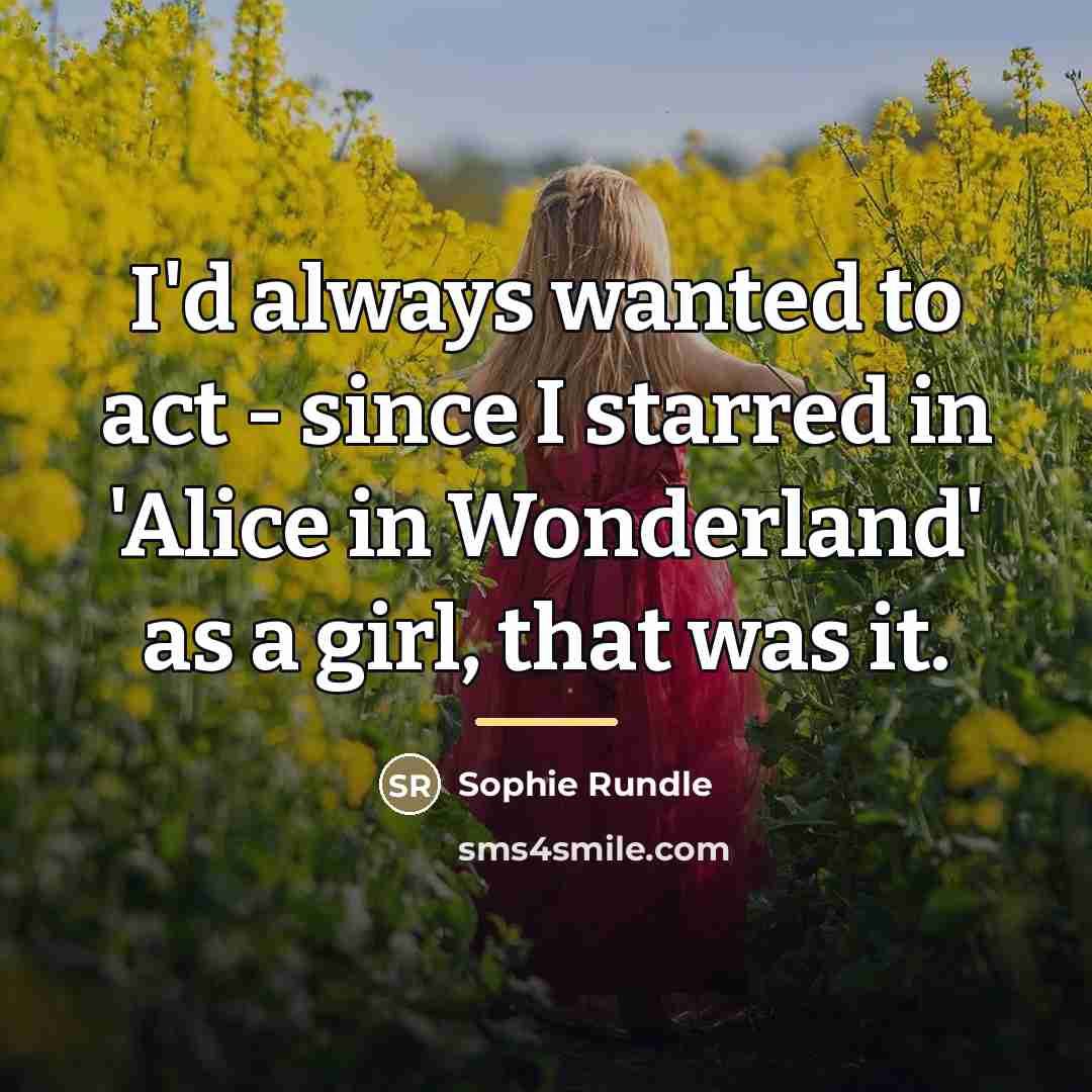 “I'd always wanted to act - since I starred in…” quote by Sophie Rundle