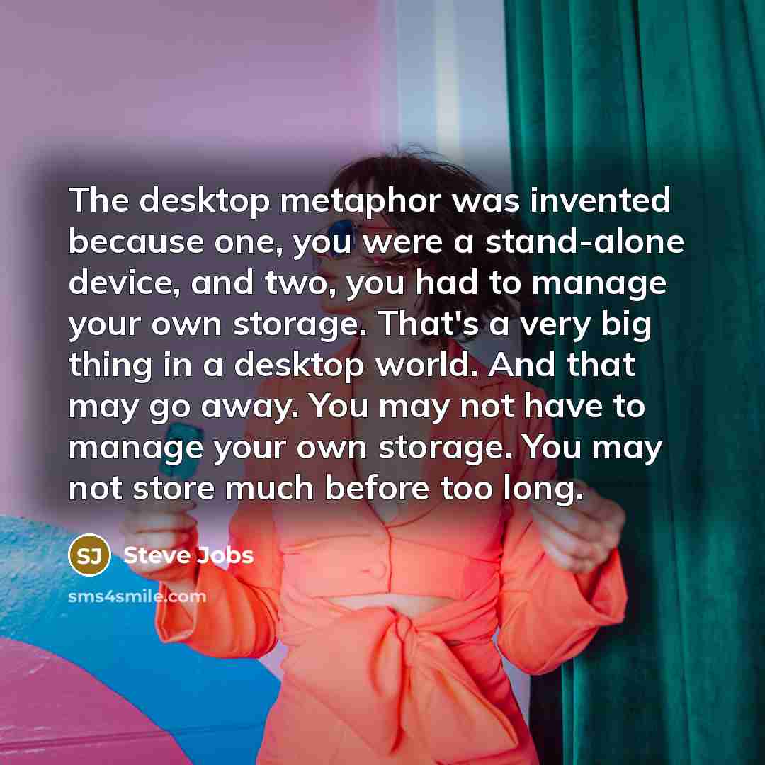 “The desktop metaphor was invented because one, you were a…” quote by Steve Jobs