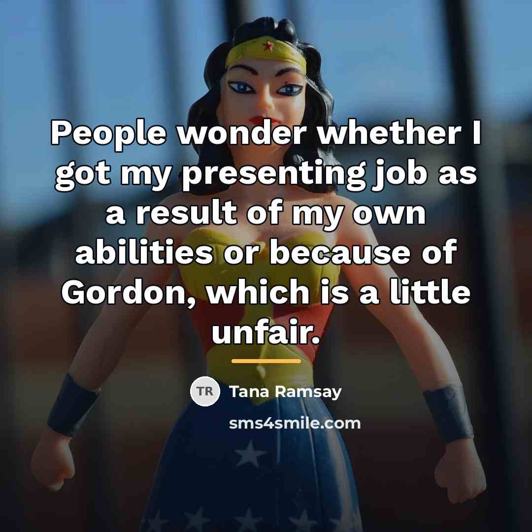 “People wonder whether I got my presenting job as a…” quote by Tana Ramsay