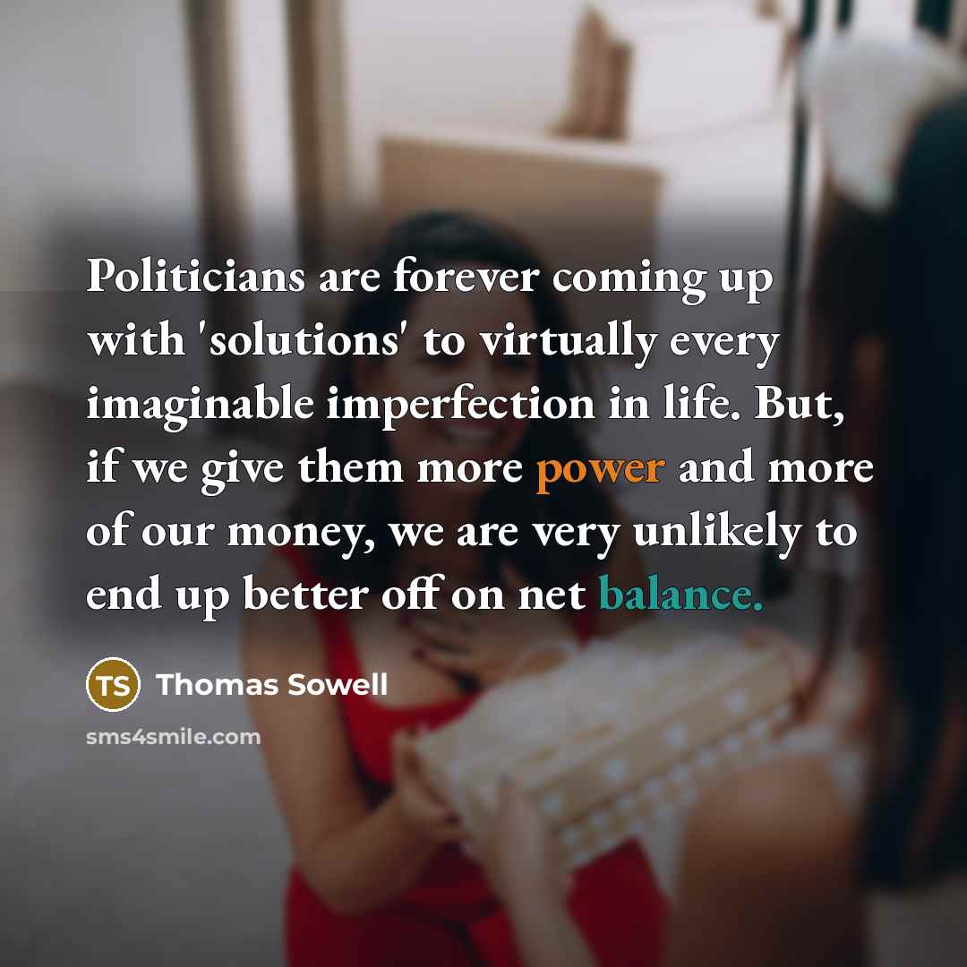 “Politicians are forever coming up with 'solutions' to virtually every…” quote by Thomas Sowell