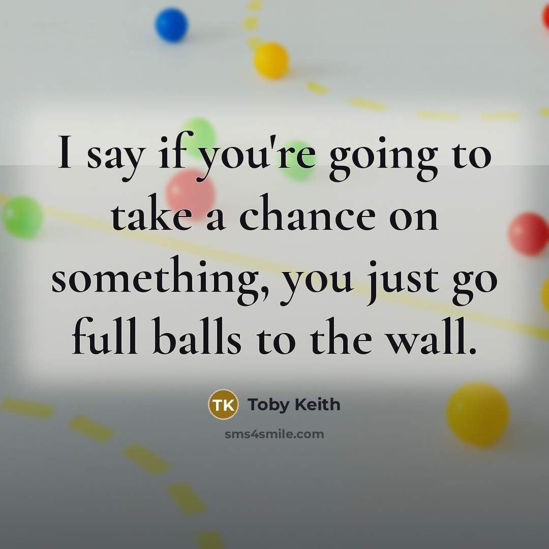 “I say if you're going to take a chance on…” quote by Toby Keith