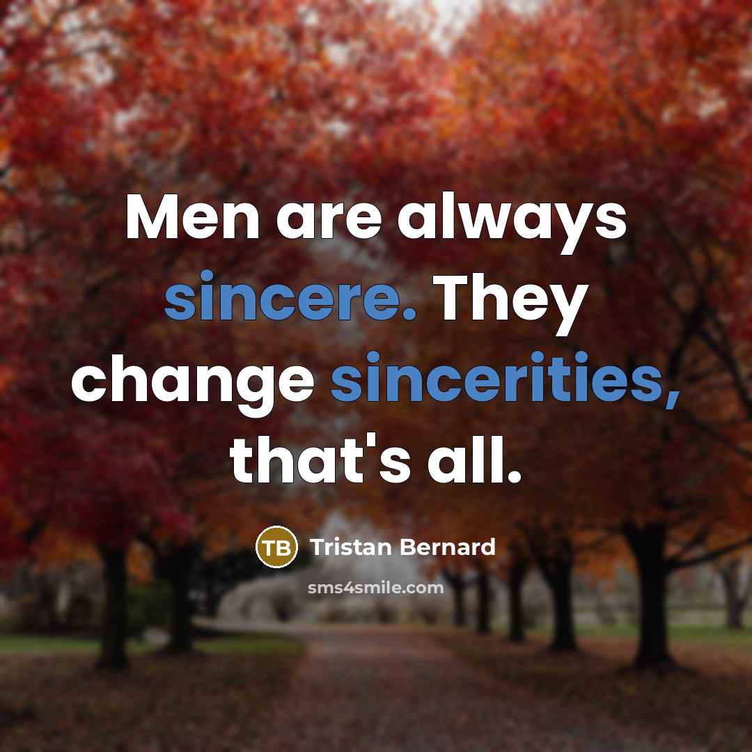 “Men are always sincere. They change sincerities, that's all.” quote by Tristan Bernard