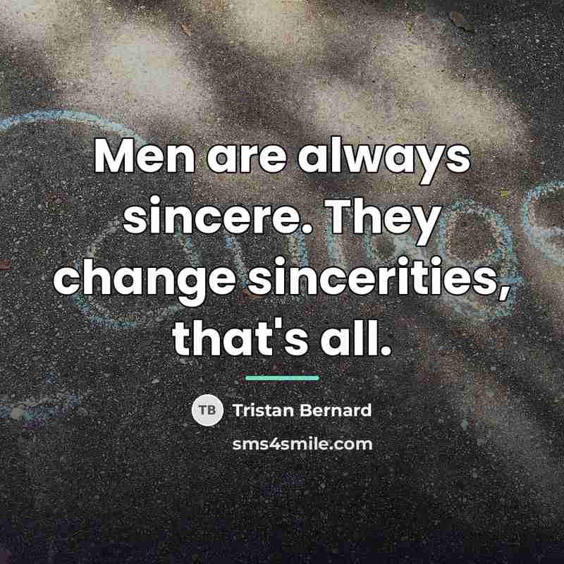 “Men are always sincere. They change sincerities, that's all.…” quote by Tristan Bernard