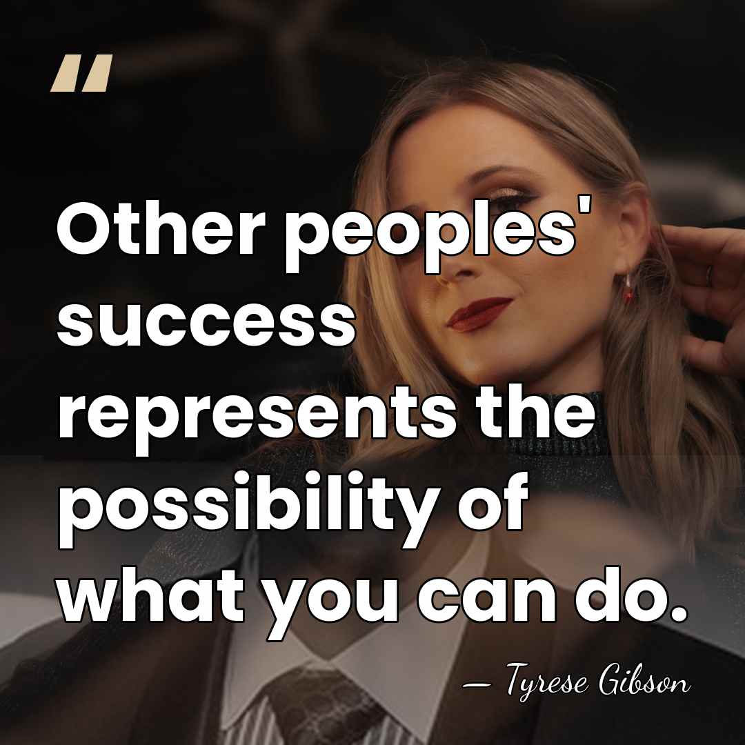 Other peoples' success represents the possibility of what you can do. - Tyrese Gibson
