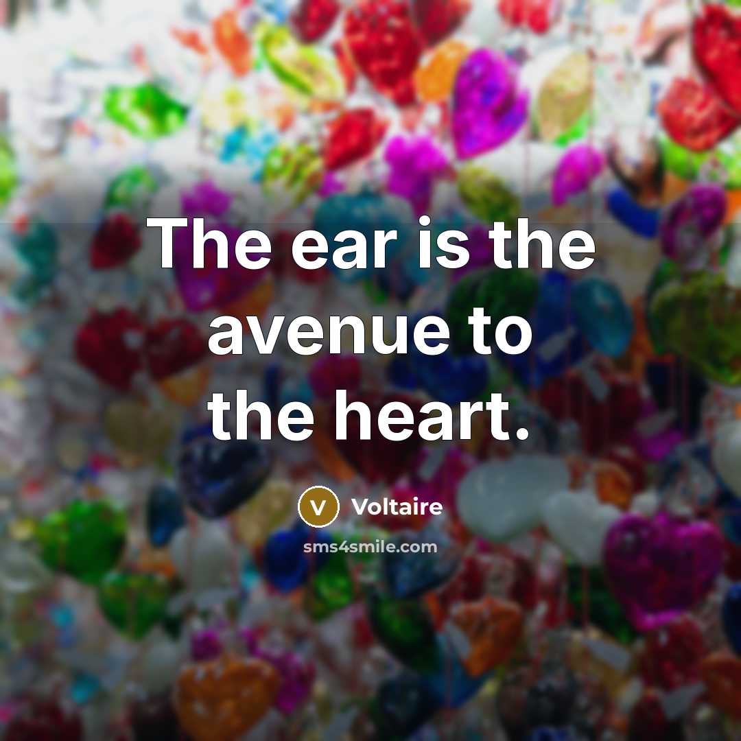 “The ear is the avenue to the heart.…” quote by Voltaire
