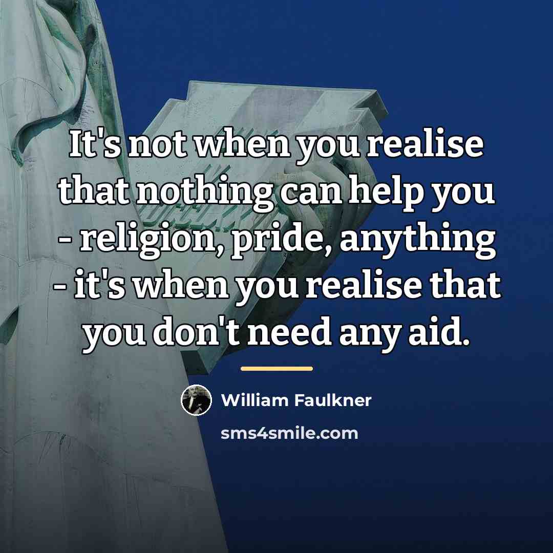 “It's not when you realise that nothing can help you…” quote by William Faulkner