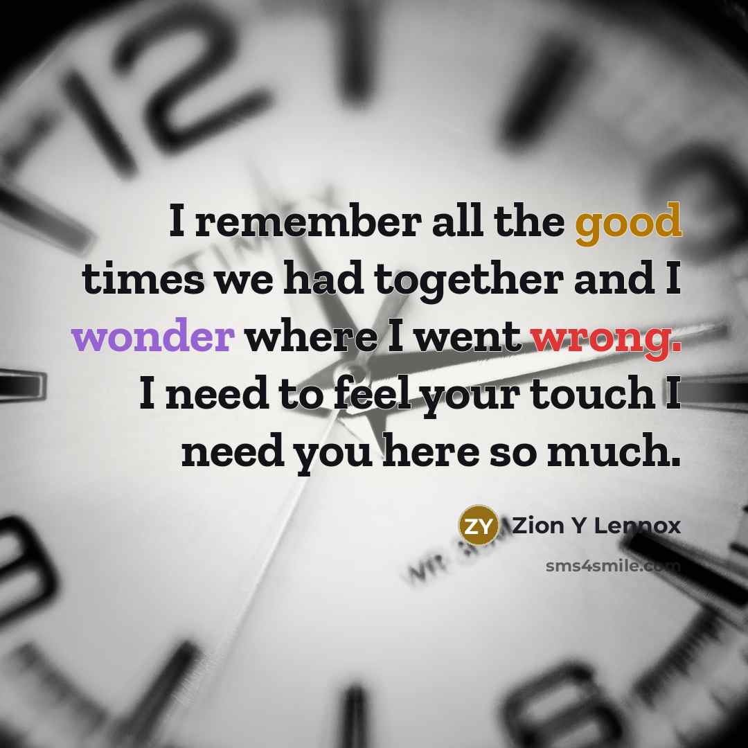 “I remember all the good times we had together and I wonder where I went wrong. I need to feel your touch I need you here so much.” quote by Zion Y Lennox