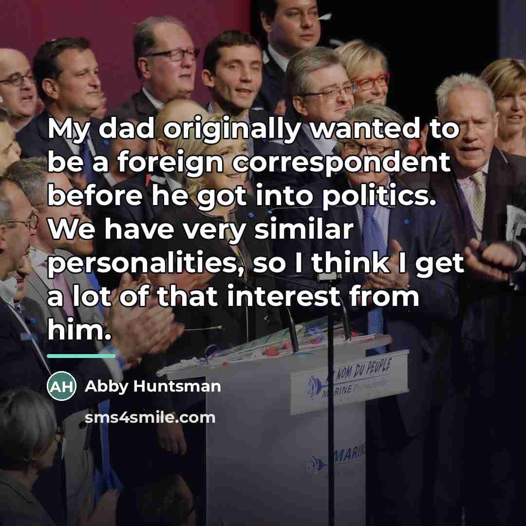 “My dad originally wanted to be a foreign correspondent before…” quote by Abby Huntsman