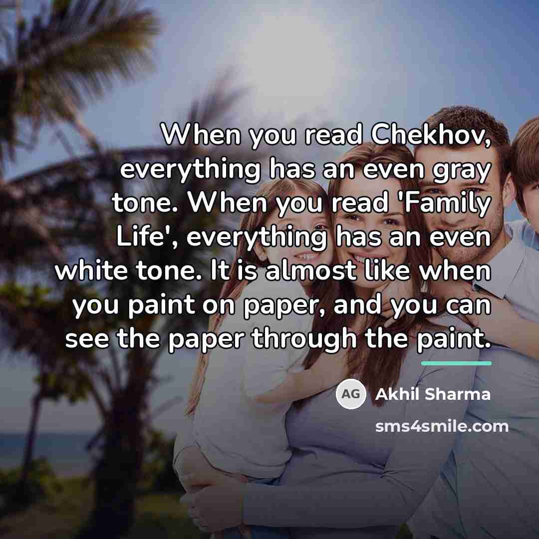 “When you read Chekhov, everything has an even gray tone.…” quote by Akhil Sharma