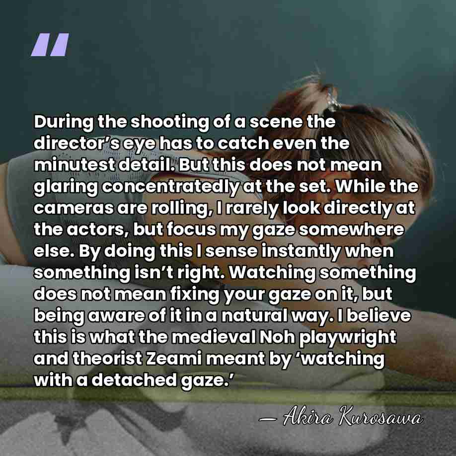 During the shooting of a scene the director’s eye has to catch&hellip; - Akira Kurosawa