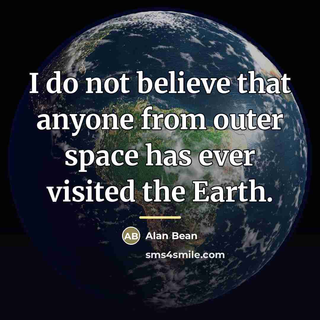 “I do not believe that anyone from outer space has…” quote by Alan Bean