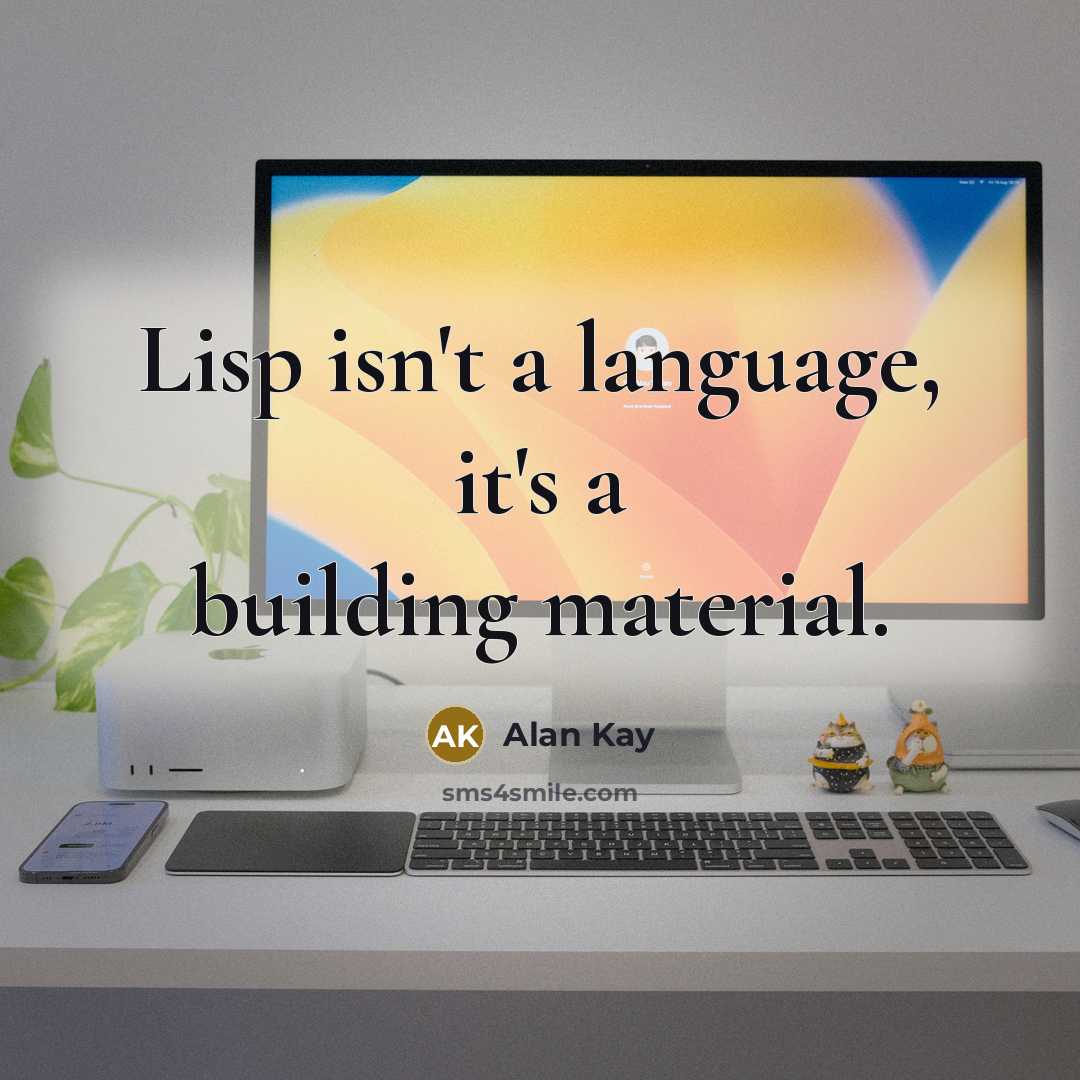 “Lisp isn't a language, it's a building material.…” quote by Alan Kay
