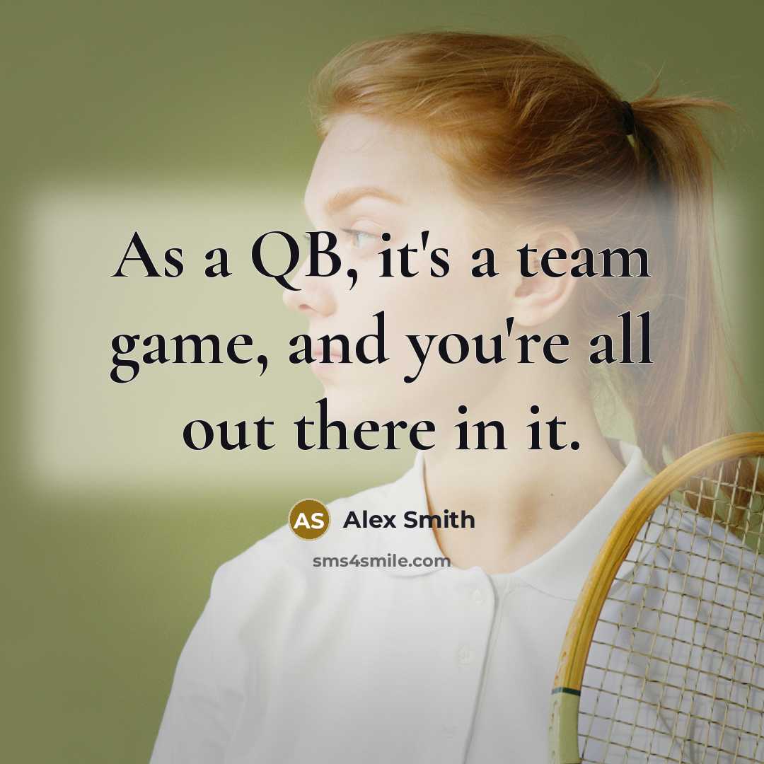 “As a QB, it's a team game, and you're all…” quote by Alex Smith