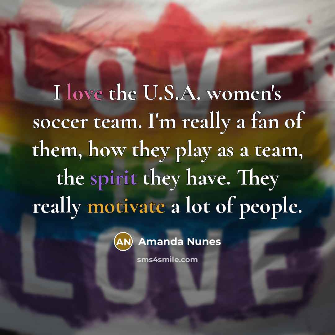 “I love the U.S.A. women's soccer team. I'm really a…” quote by Amanda Nunes