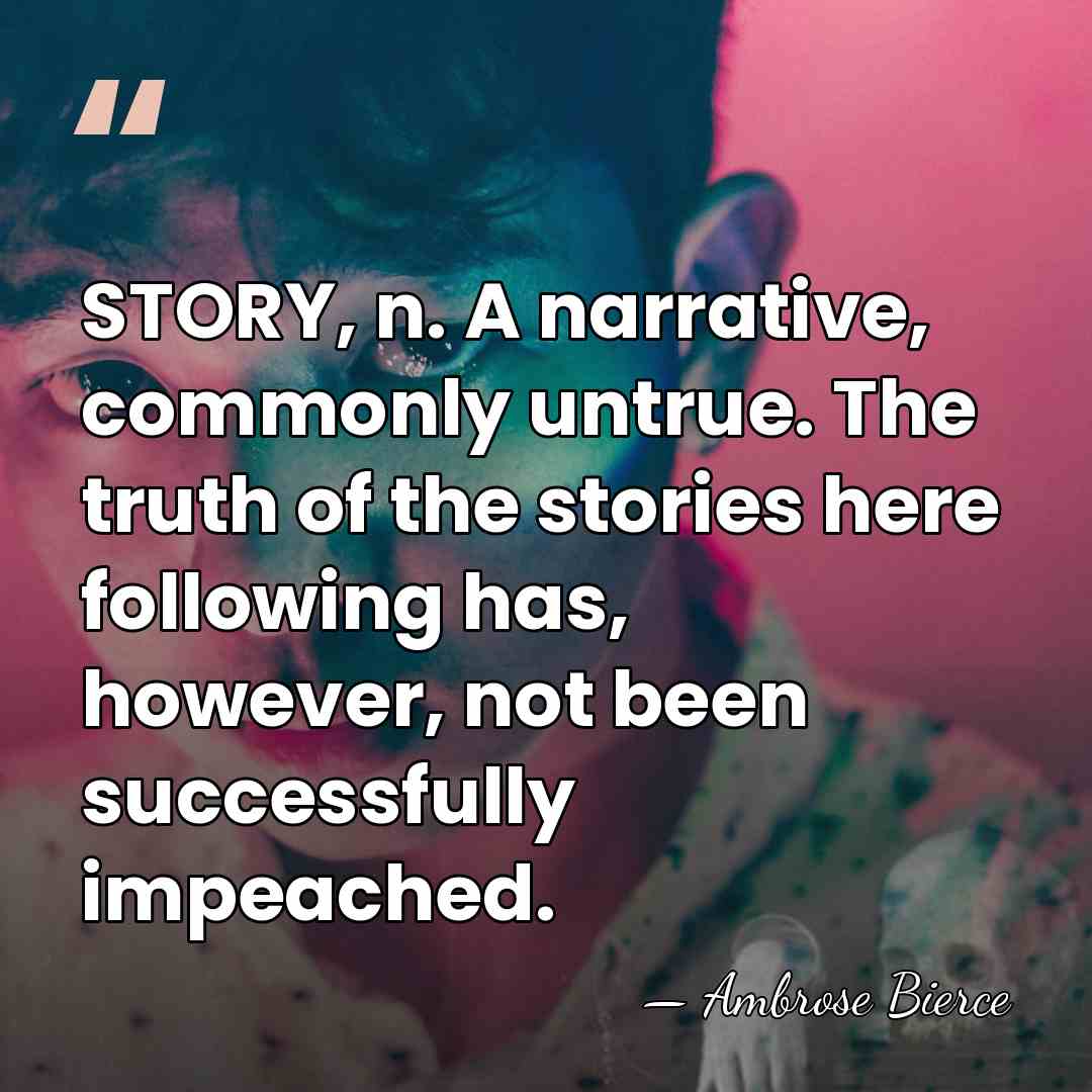 STORY, n. A narrative, commonly untrue. The truth of the stories here&hellip; - Ambrose Bierce