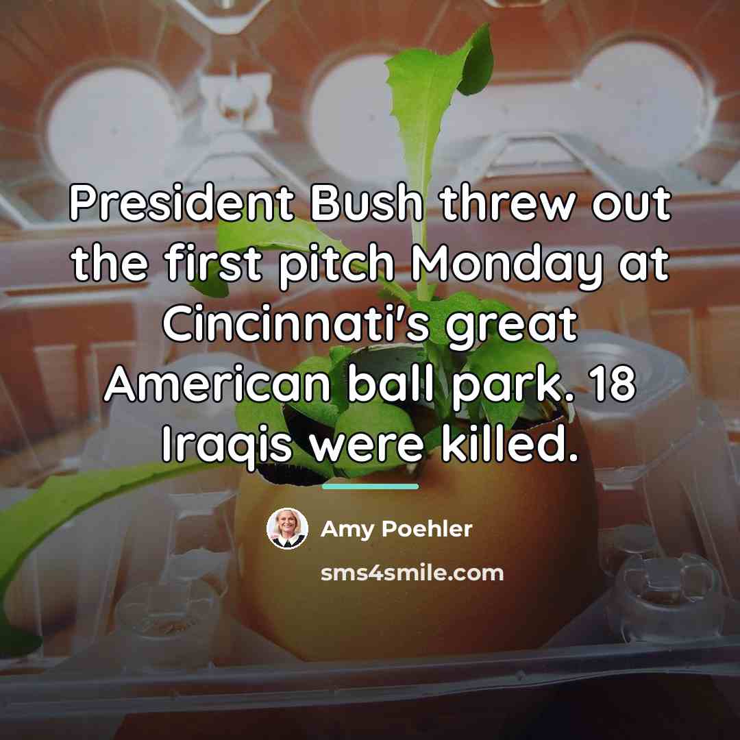 “President Bush threw out the first pitch Monday at Cincinnati's…” quote by Amy Poehler