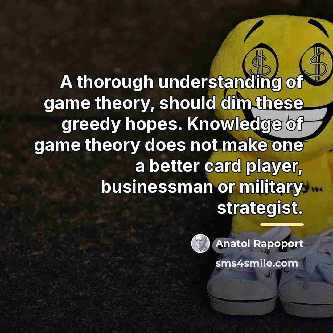 “A thorough understanding of game theory, should dim these greedy…” quote by Anatol Rapoport