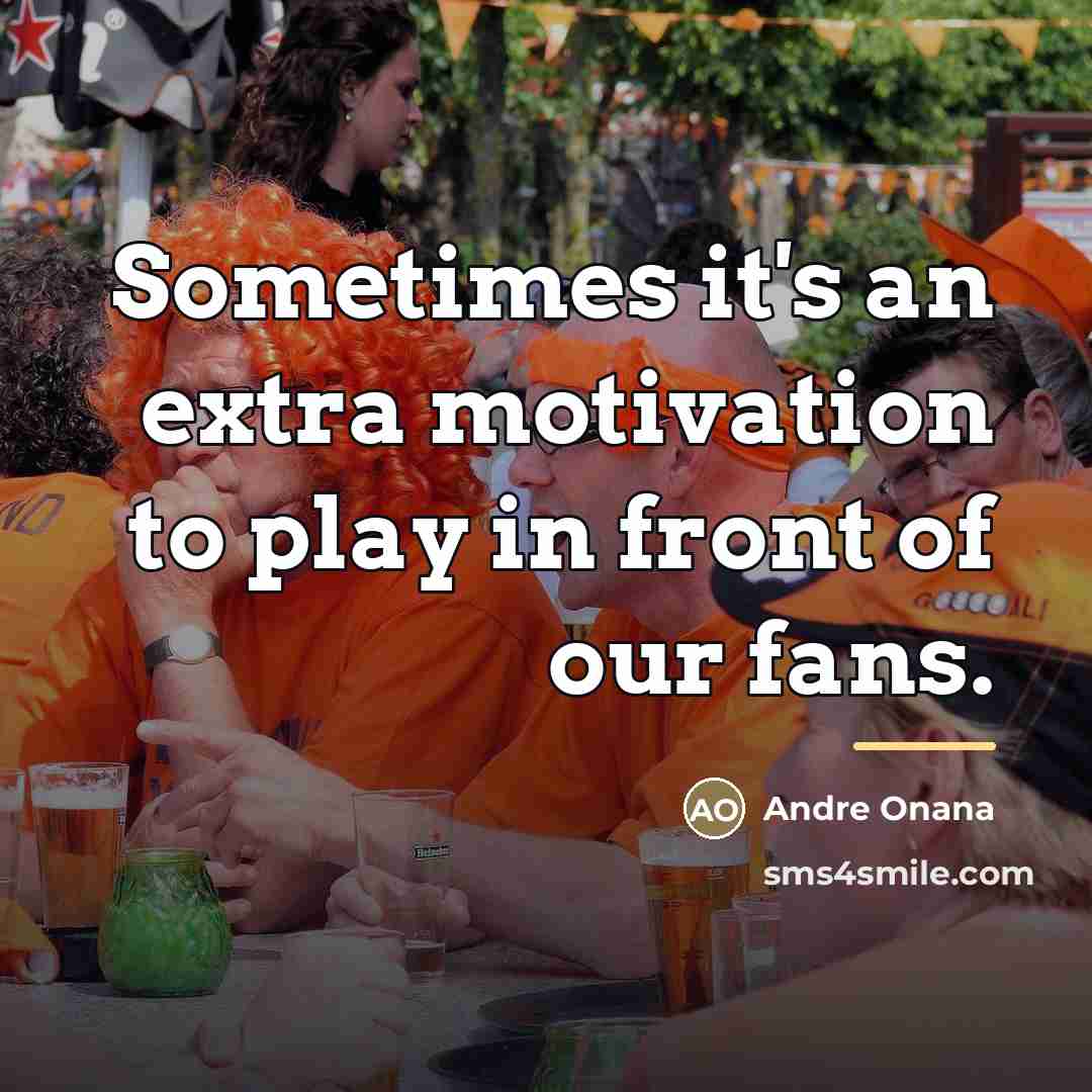 “Sometimes it's an extra motivation to play in front of…” quote by Andre Onana