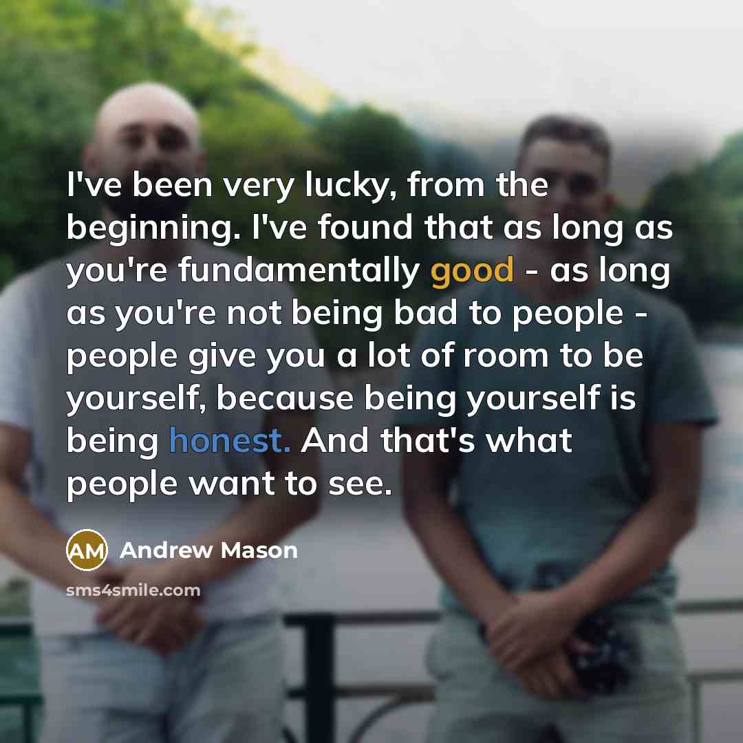 “I've been very lucky, from the beginning. I've found that…” quote by Andrew Mason