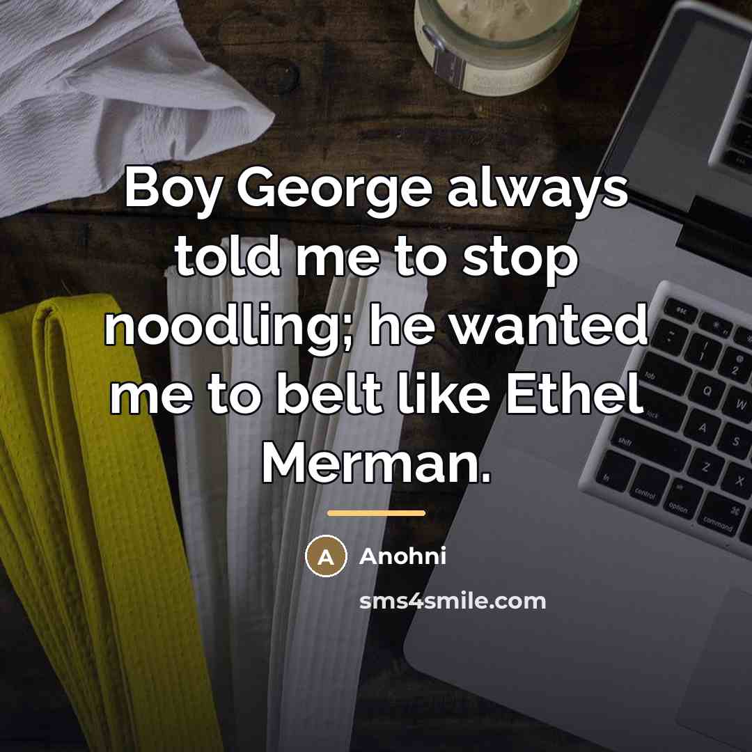 “Boy George always told me to stop noodling; he wanted…” quote by Anohni
