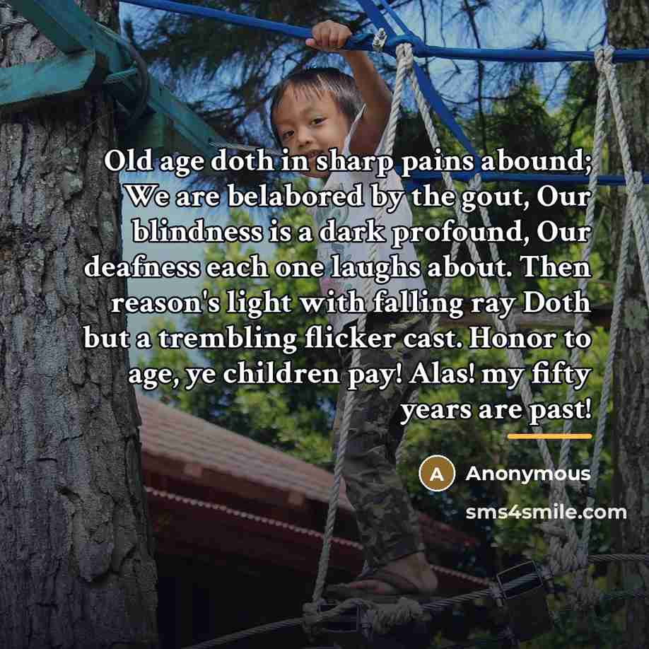 “Old age doth in sharp pains abound; We are belabored…” quote by Anonymous