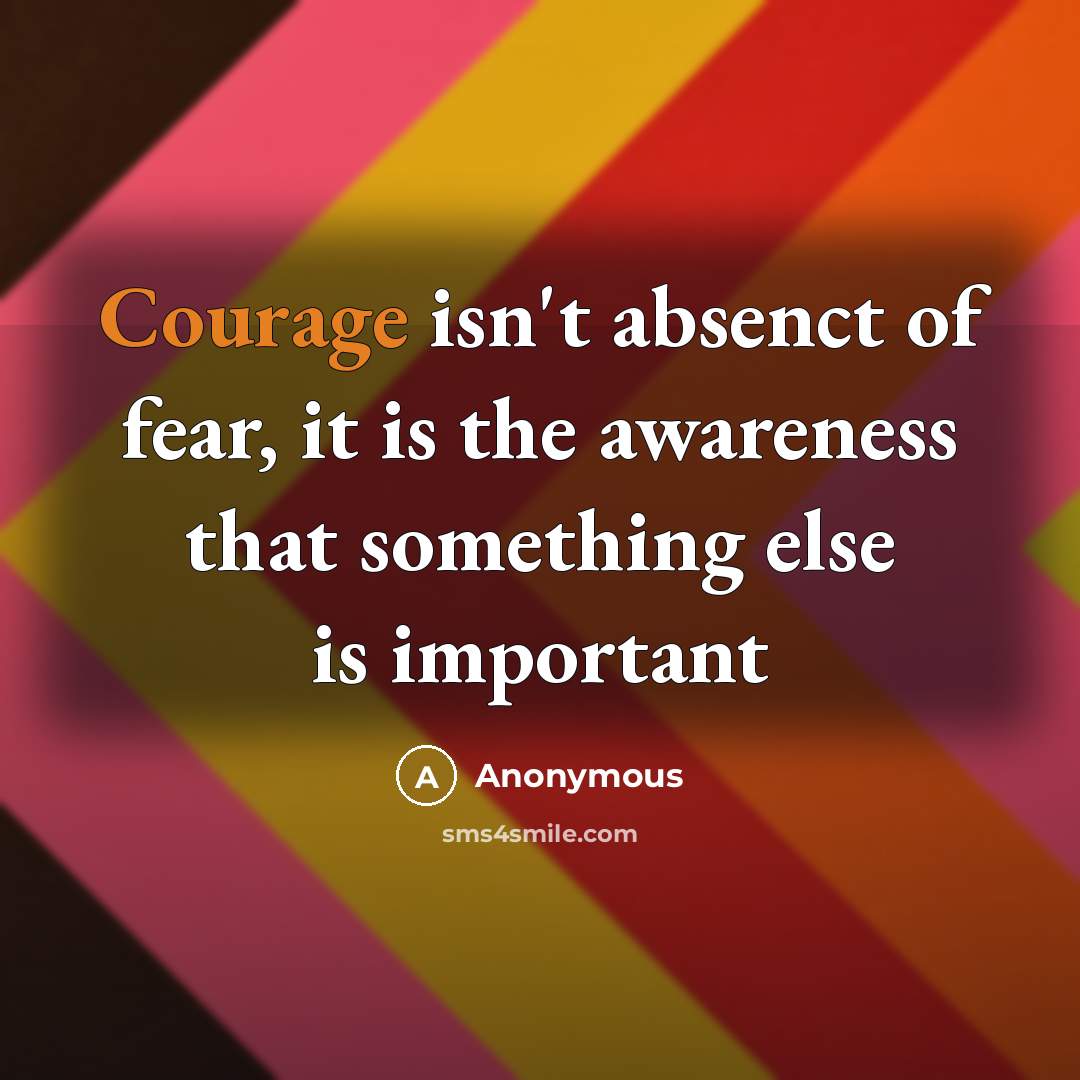 “Courage isn't absenct of fear, it is the awareness that…” quote by Anonymous