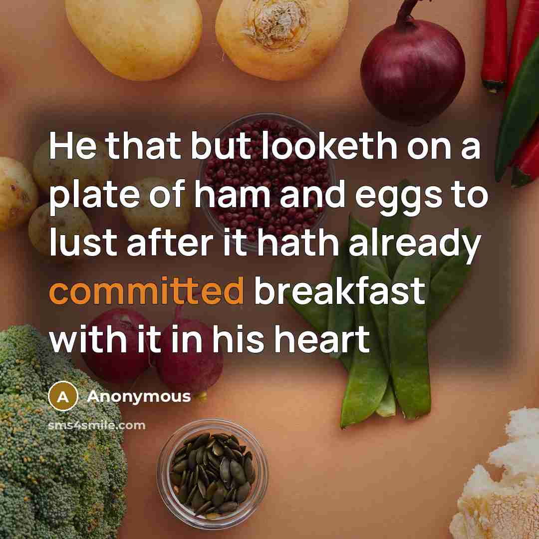 “He that but looketh on a plate of ham and…” quote by Anonymous