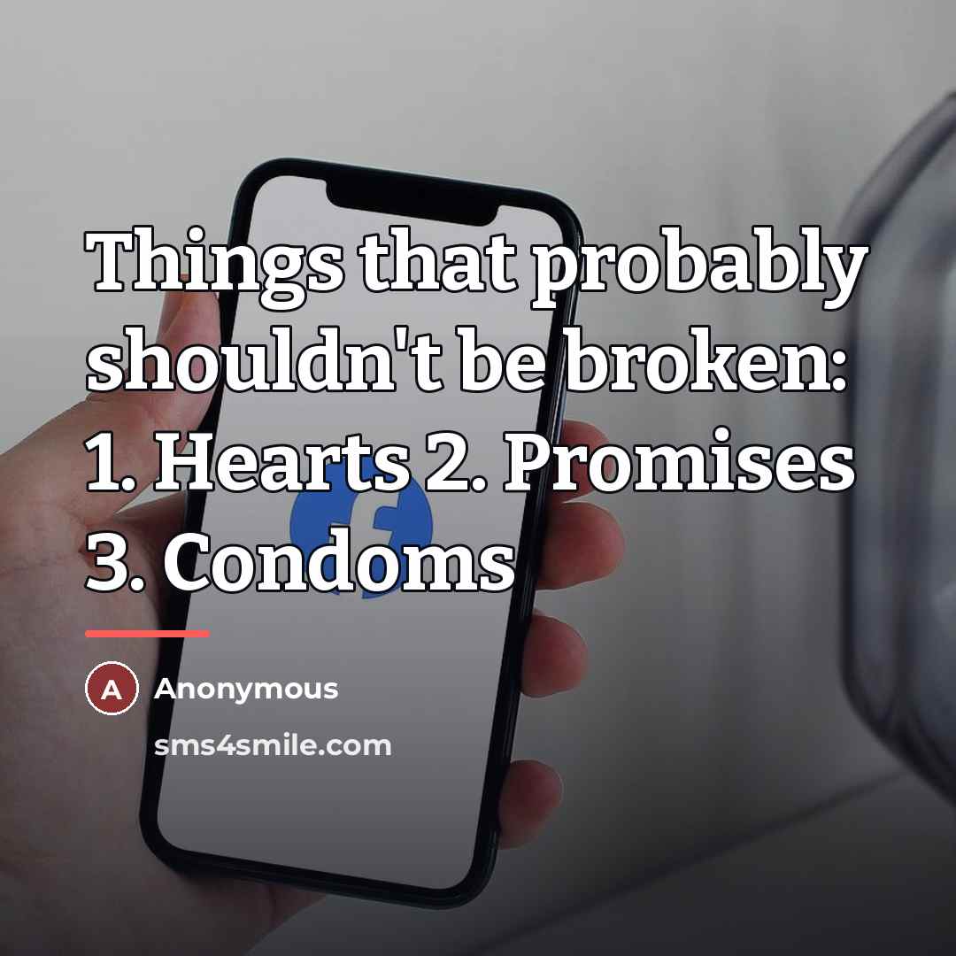 “Things that probably shouldn't be broken: 1. Hearts 2. Promises…” quote by Anonymous