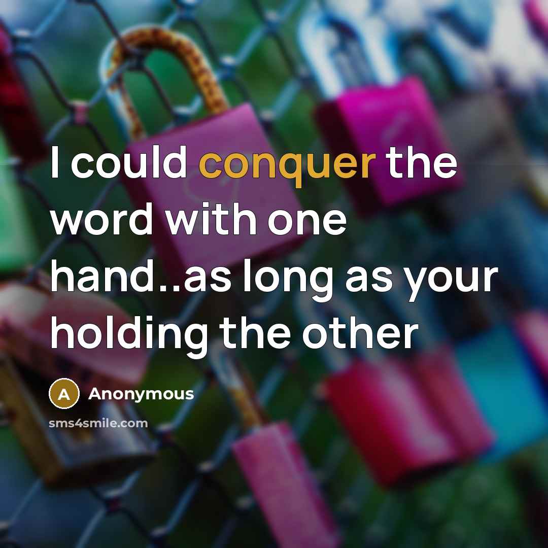 “I could conquer the word with one hand..as long as your holding the other” quote by Anonymous