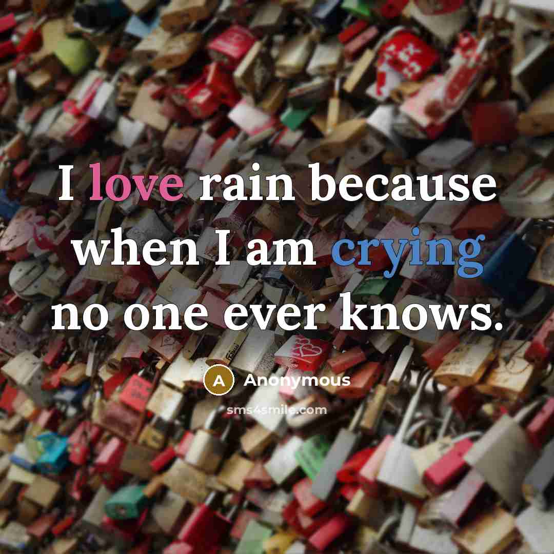 “I love rain because when I am crying no one ever knows.” quote by Anonymous