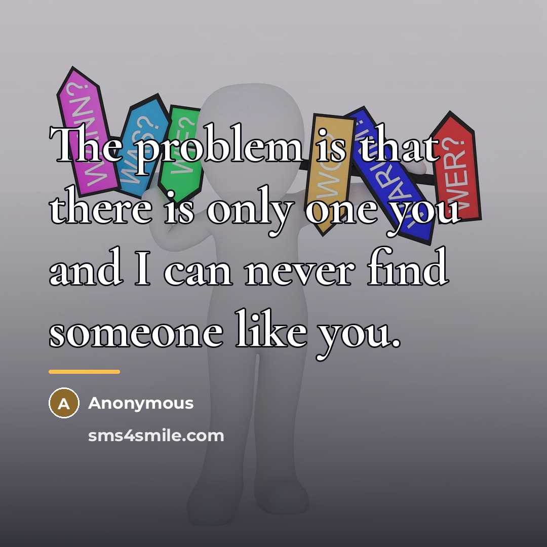 “The problem is that there is only one you and…” quote by Anonymous