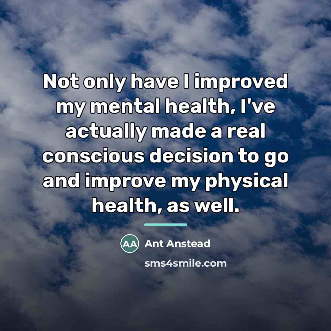 “Not only have I improved my mental health, I've actually…” quote by Ant Anstead