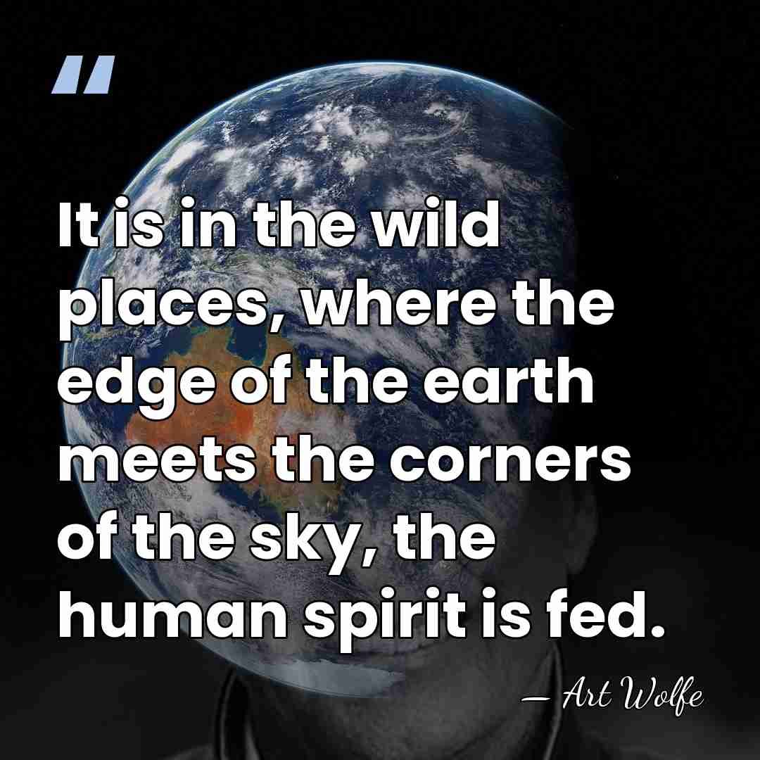 It is in the wild places, where the edge of the earth&hellip; - Art Wolfe