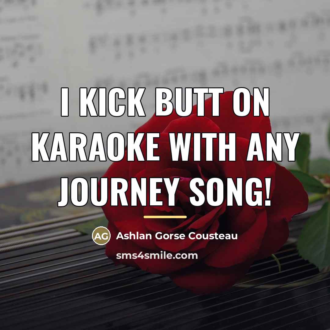 “I kick butt on karaoke with any Journey song!…” quote by Ashlan Gorse Cousteau