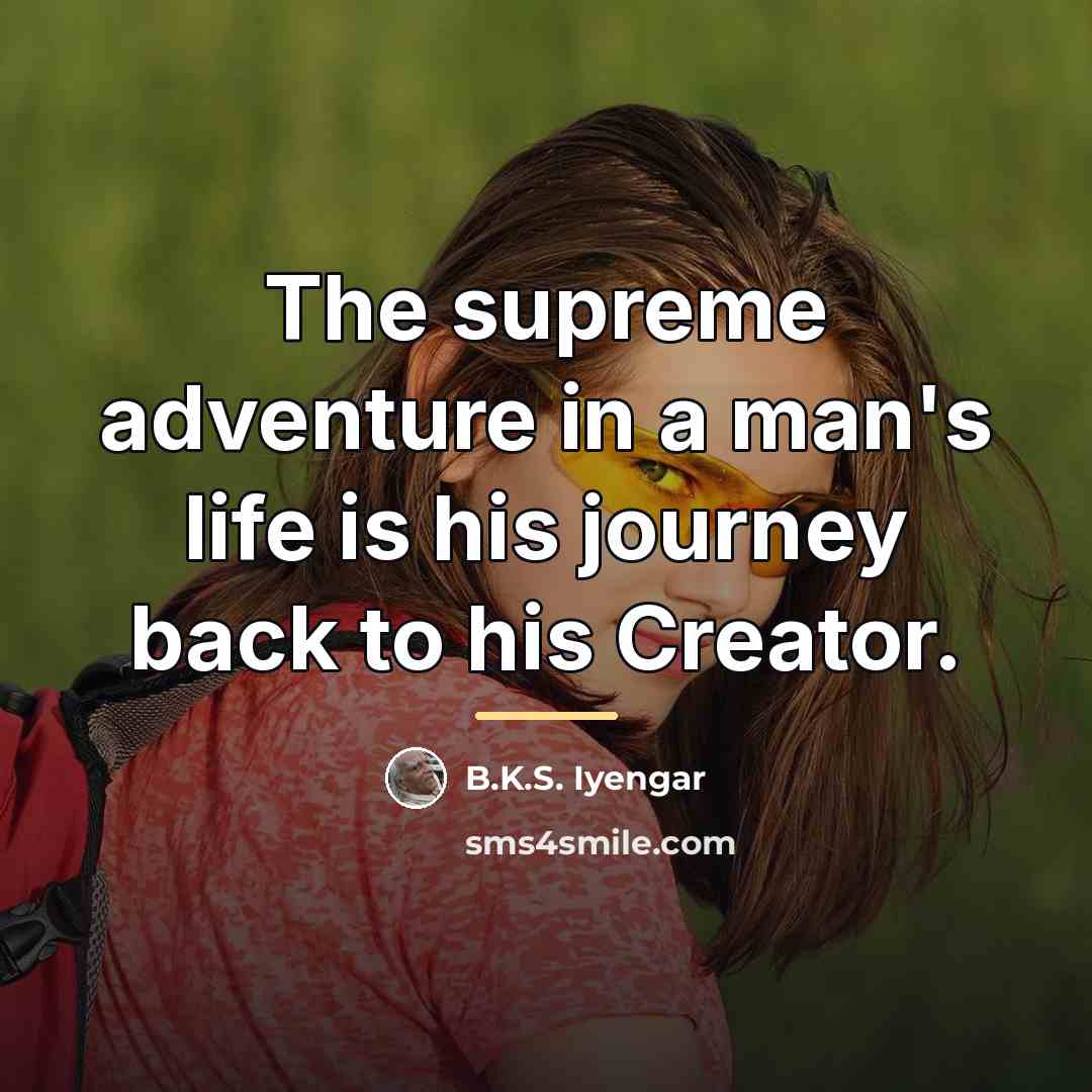 “The supreme adventure in a man's life is his journey…” quote by B.K.S. Iyengar