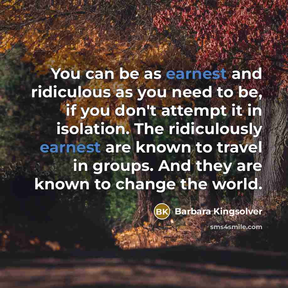 “You can be as earnest and ridiculous as you need…” quote by Barbara Kingsolver