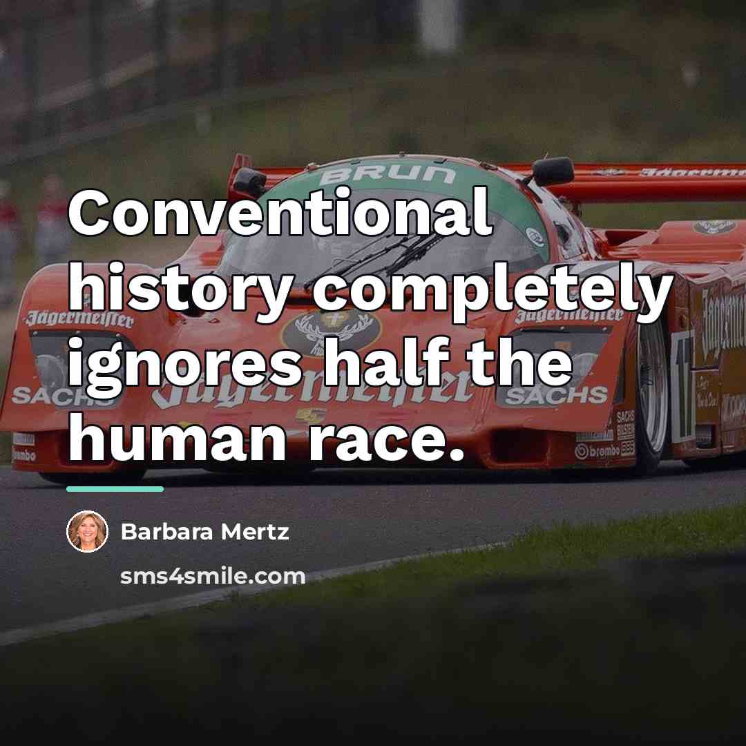 “Conventional history completely ignores half the human race.…” quote by Barbara Mertz
