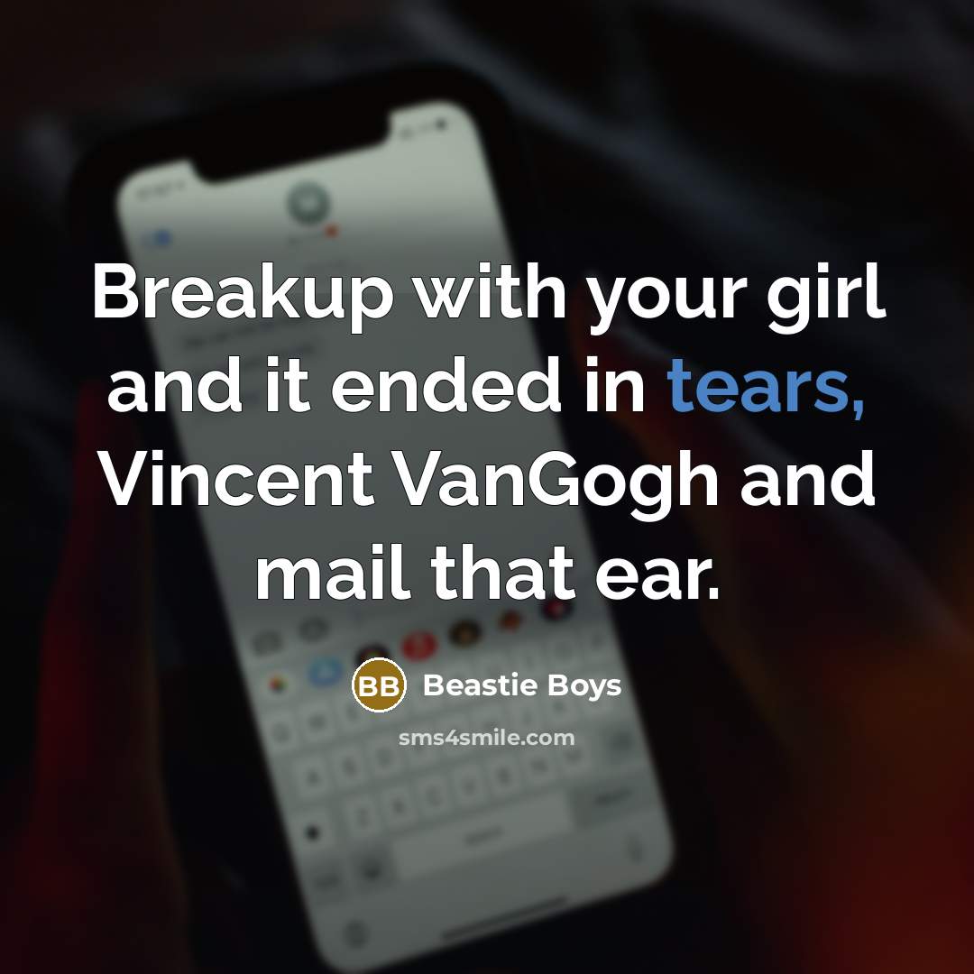 “Breakup with your girl and it ended in tears, Vincent VanGogh and mail that ear.” quote by Beastie Boys