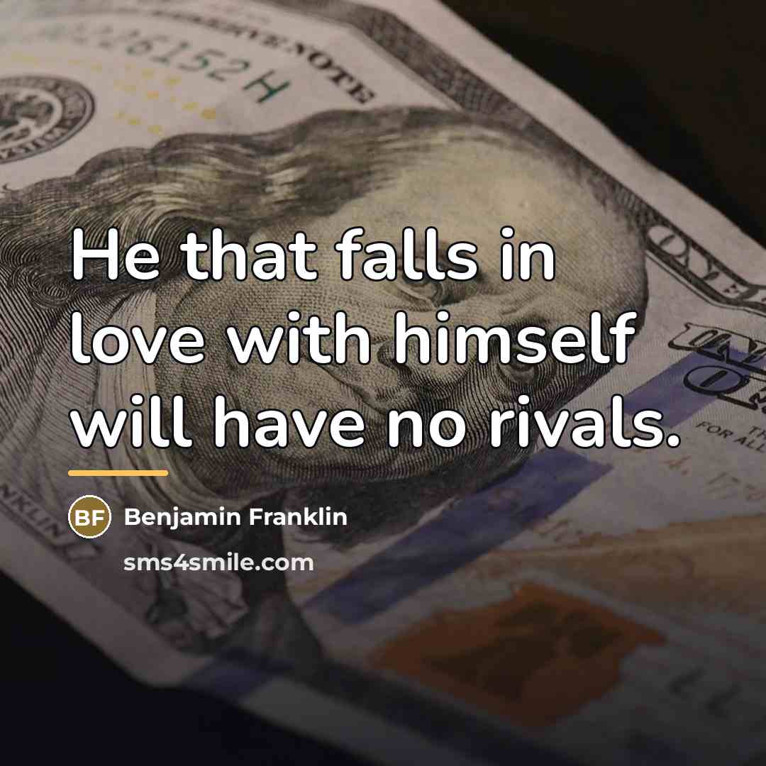 “He that falls in love with himself will have no…” quote by Benjamin Franklin