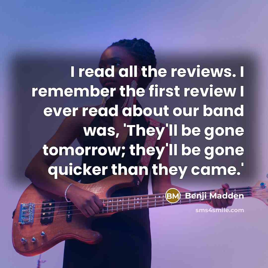 “I read all the reviews. I remember the first review…” quote by Benji Madden