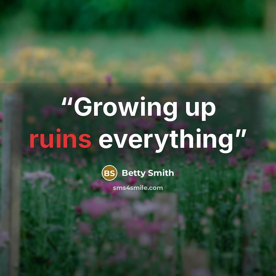 “Growing up ruins everything” quote by Betty Smith
