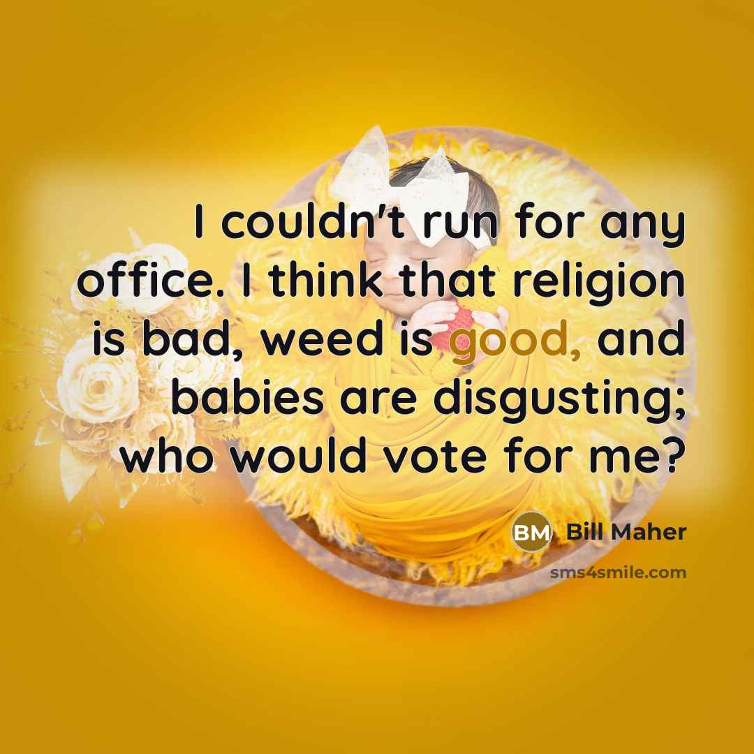 “I couldn't run for any office. I think that religion…” quote by Bill Maher