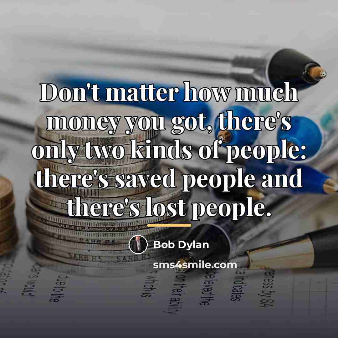 “Don't matter how much money you got, there's only two…” quote by Bob Dylan
