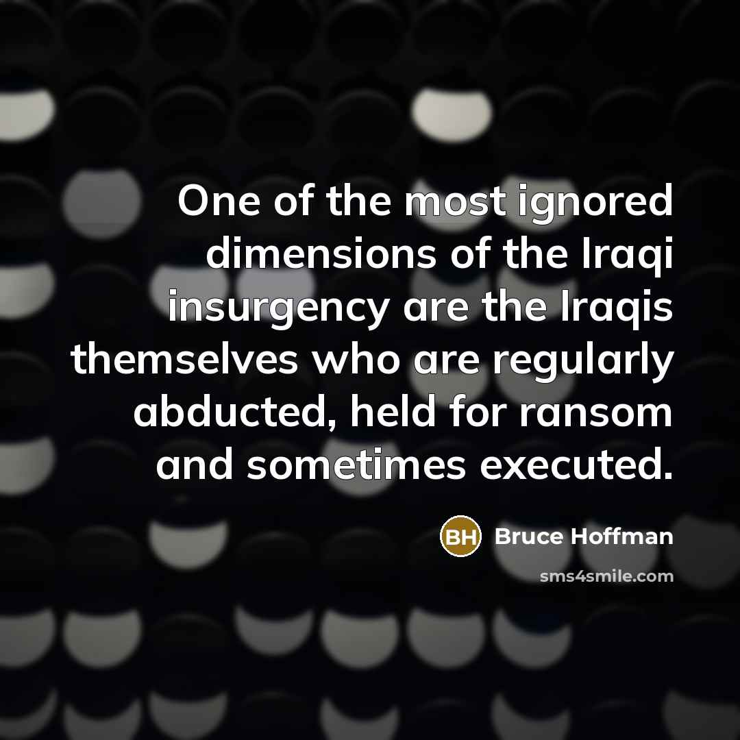 “One of the most ignored dimensions of the Iraqi insurgency…” quote by Bruce Hoffman